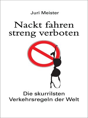 cover image of Nackt fahren streng verboten. Die skurrilsten Verkehrsregeln der Welt
